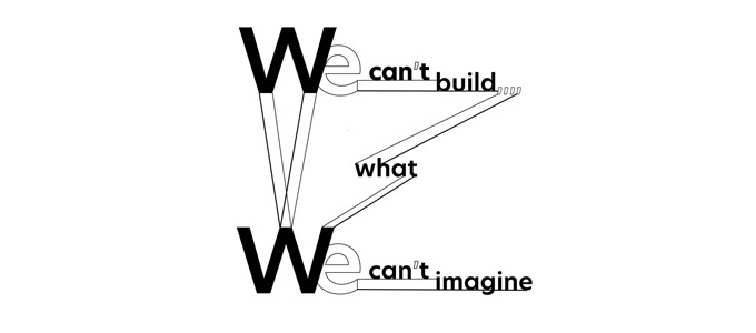 We can’t build what we can’t imagine
