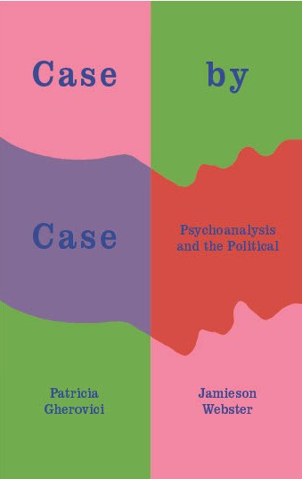 Case by Case: Psychoanalysis and the Political Discourse | Book Launch with Patricia Gherovici & Jamieson Webster