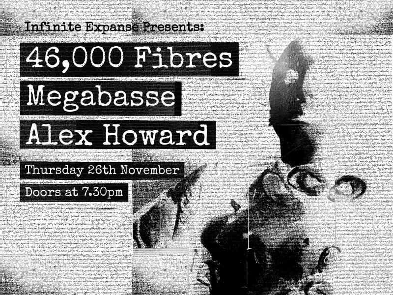 Infinite Expanse Presents: 46,000 Fibres + Megabasse + Alex Howard
