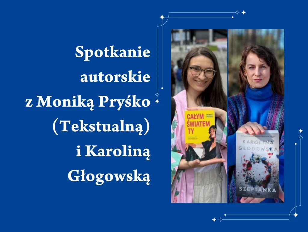 Spotkanie autorskie z Moniką Pryśko (Tekstualną) i Karoliną Głogowską