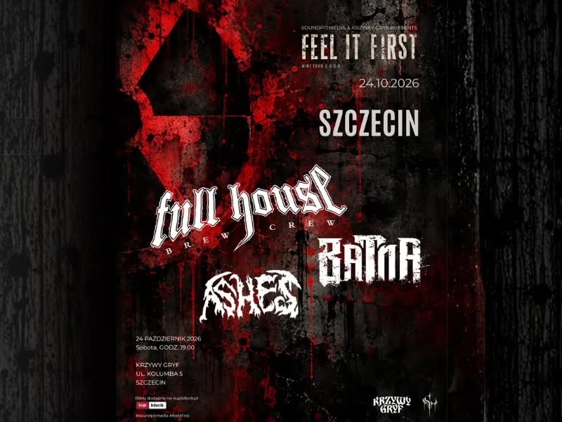 FEEL IT FIRST • FULL HOUSE BREW CREW • BATNA • ASHES | SZCZECIN