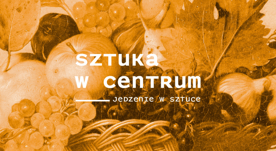 SZTUKA W CENTRUM | Jedzenie w sztuce