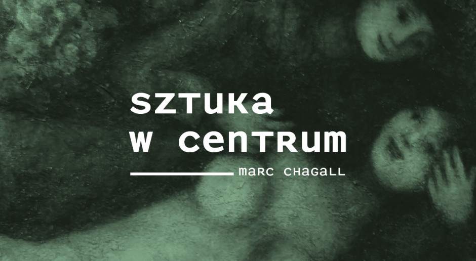 SZTUKA W CENTRUM | Miłość nad dachami. Marc Chagall