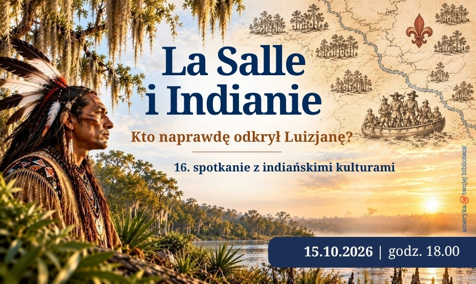 La Salle i Indianie – kto naprawdę odkrył Luizjanę? 16. spotkanie z indiańskimi kulturami