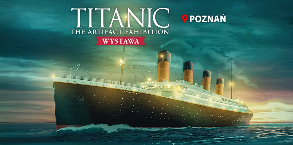 “TITANIC: The Artifact Exhibition” — Poznań