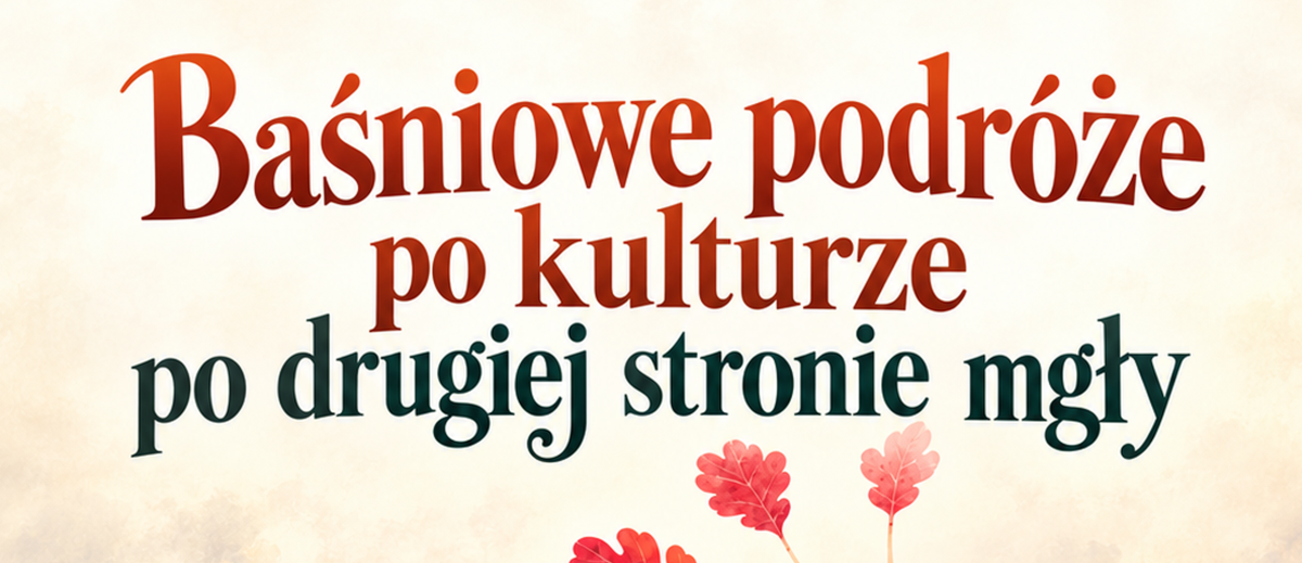 Baśniowe podróże po kulturze – PO DRUGIEJ STRONIE MGŁY
