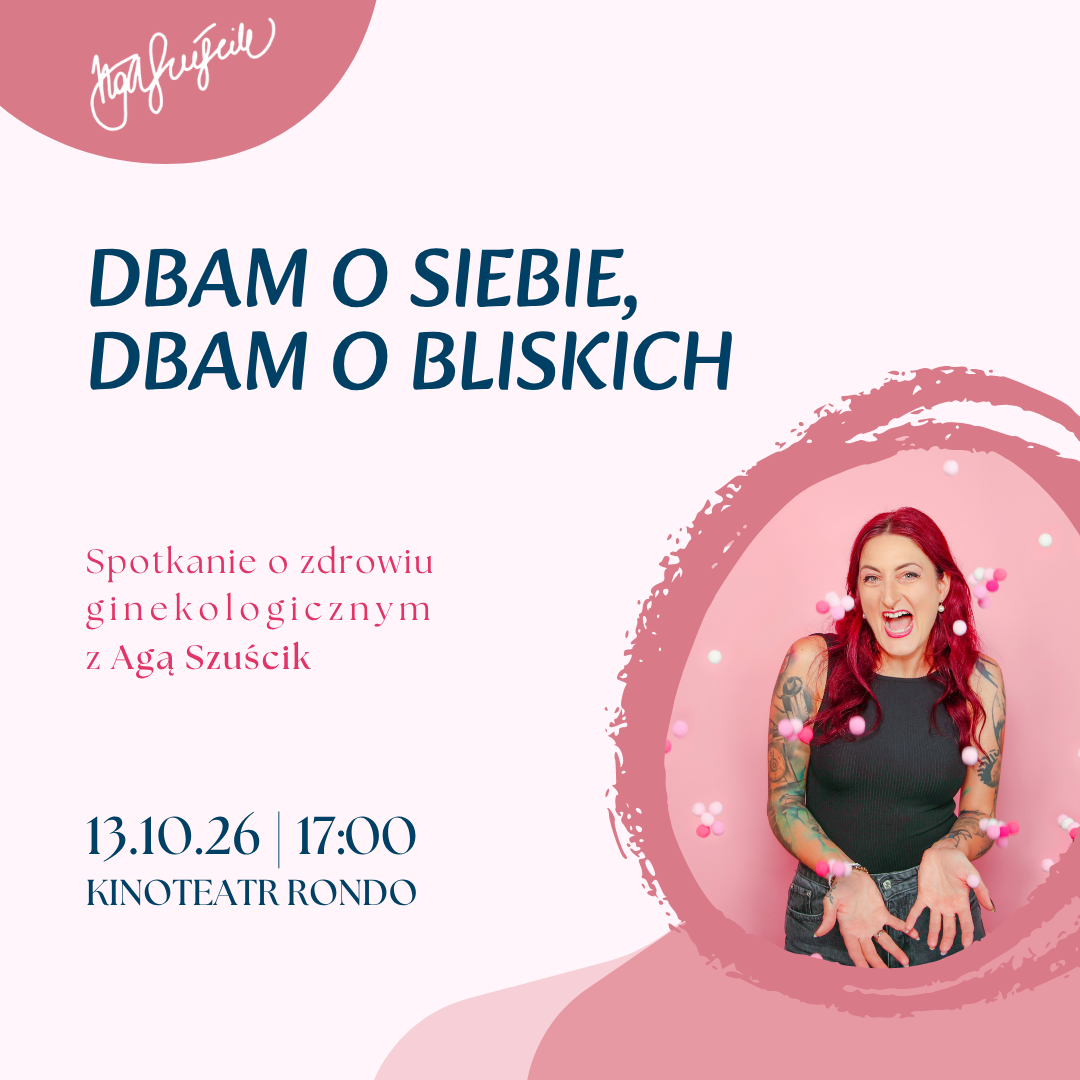 Dbam o siebie, dbam o bliskich – spotkanie o zdrowiu ginekologicznym z Agą Szuścik | 13.10.26