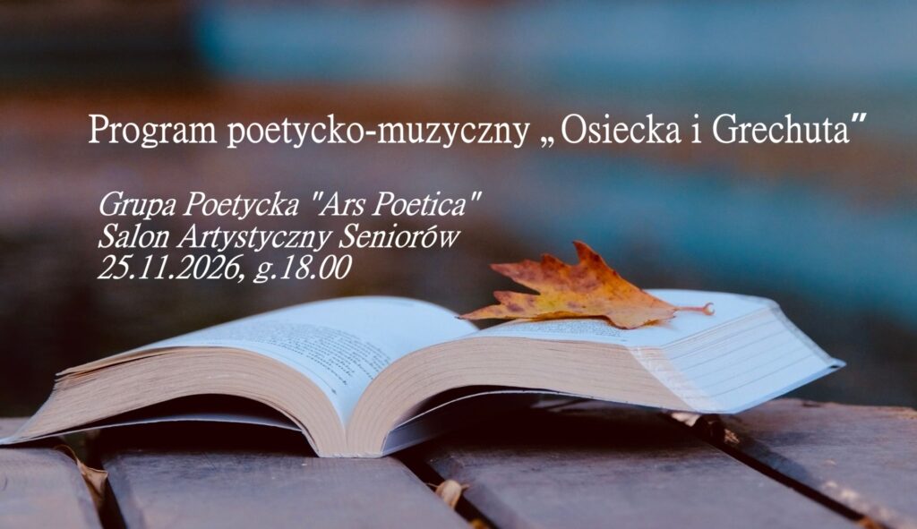25.11./ Poetic and musical program “Osiecka and Grechuta — poetry in poems and songs of the Poetic Group “Ars Poetica”