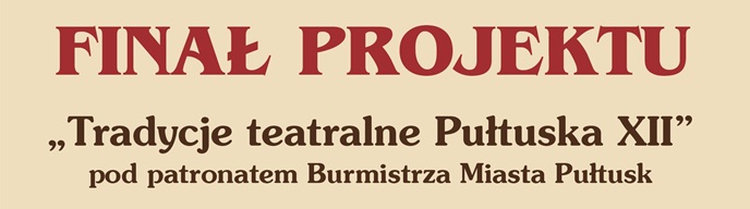 INVITATION to the Final of the project THEATRICAL TRADITIONS PUŁTUSKA XII