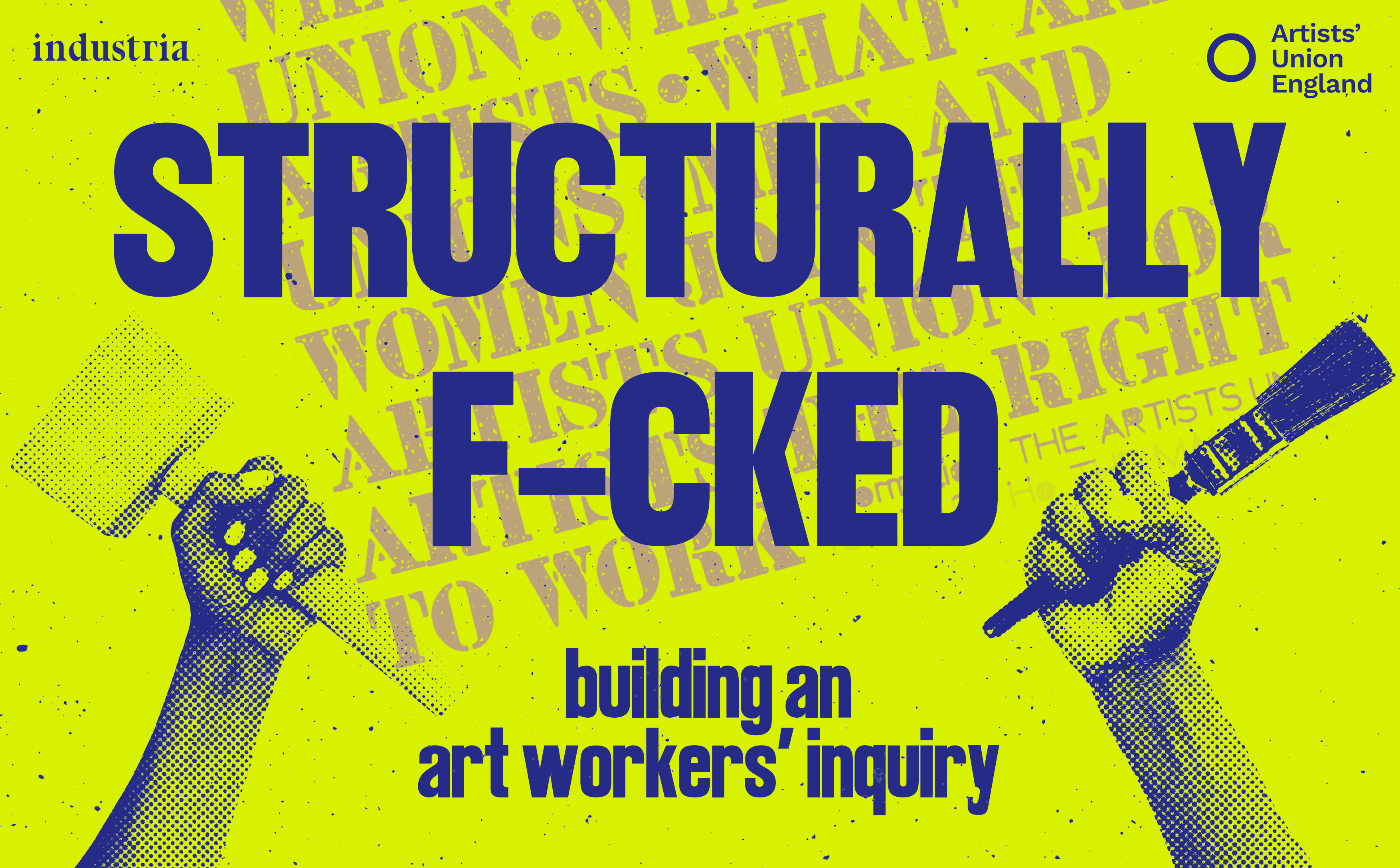 Grounding Practice: Structurally F–cked - Building an Art Workers' Inquiry with Artist Union England & Industria