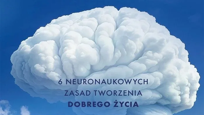 Mózg siedziba szczęścia. Jak z perspektywy psychologii i neuronauki możemy tworzyć sobie dobre życie?