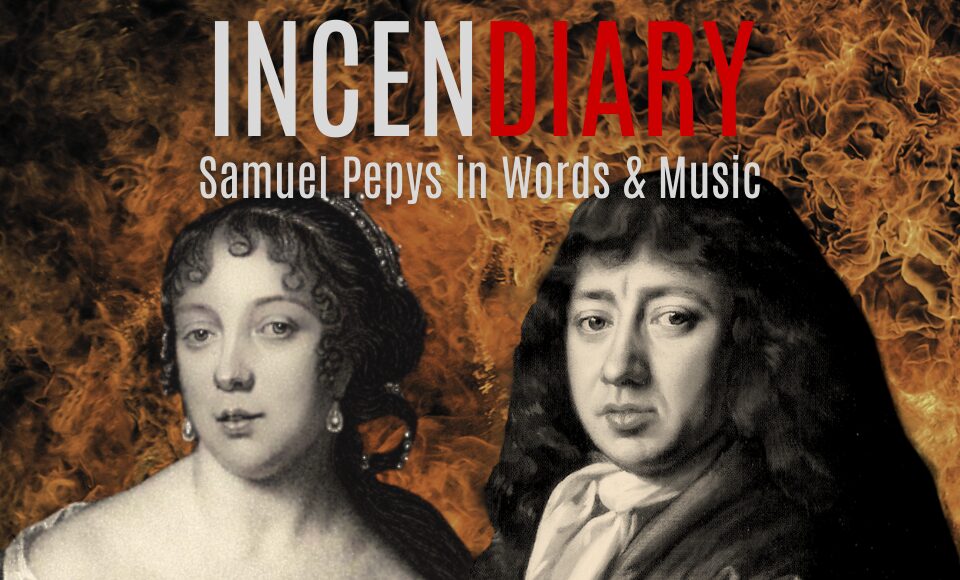 INCENDIARY - Samuel Pepys in Words and Music